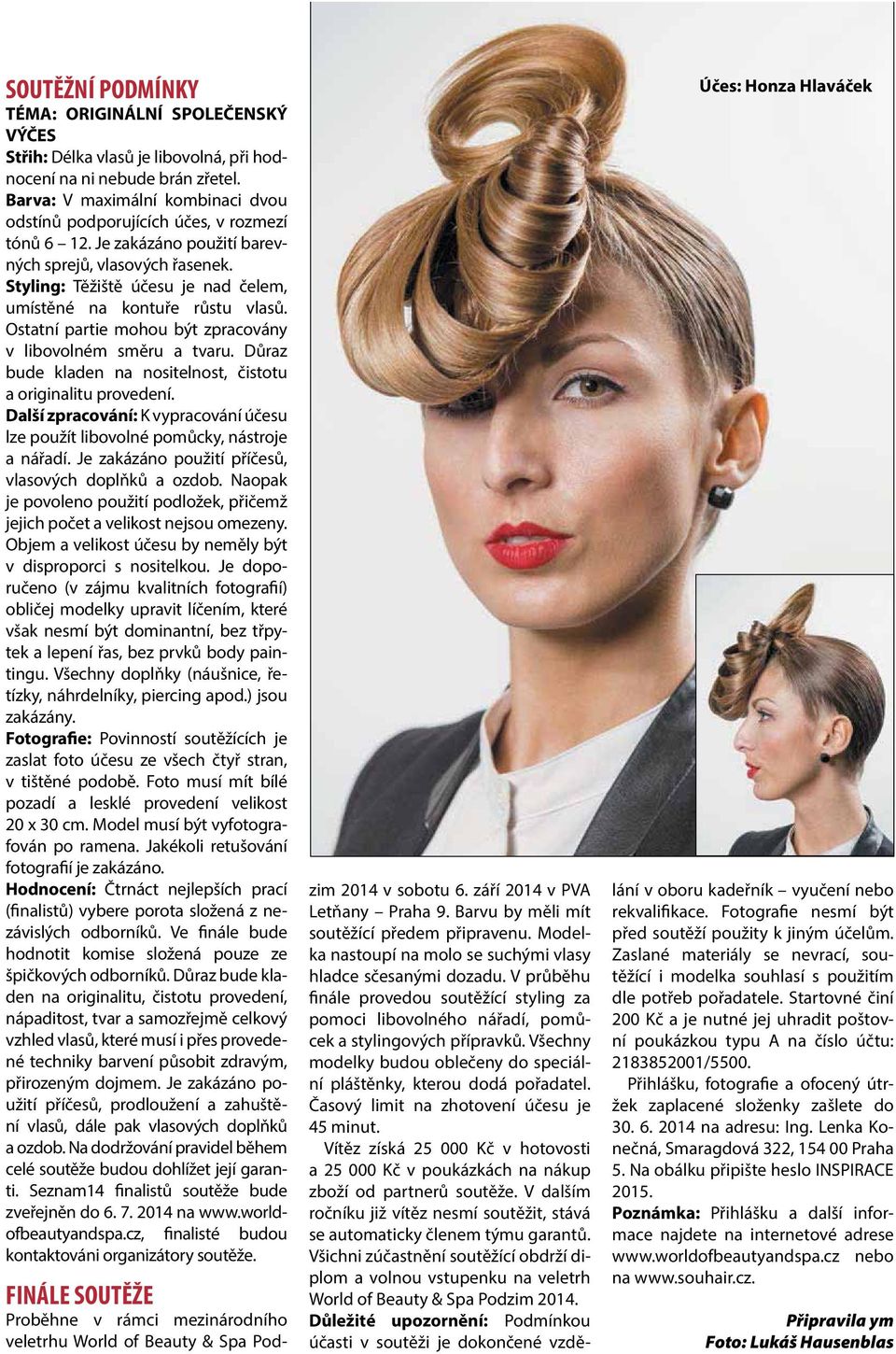 Styling: Těžiště účesu je nad čelem, umístěné na kontuře růstu vlasů. Ostatní partie mohou být zpracovány v libovolném směru a tvaru. Důraz bude kladen na nositelnost, čistotu a originalitu provedení.