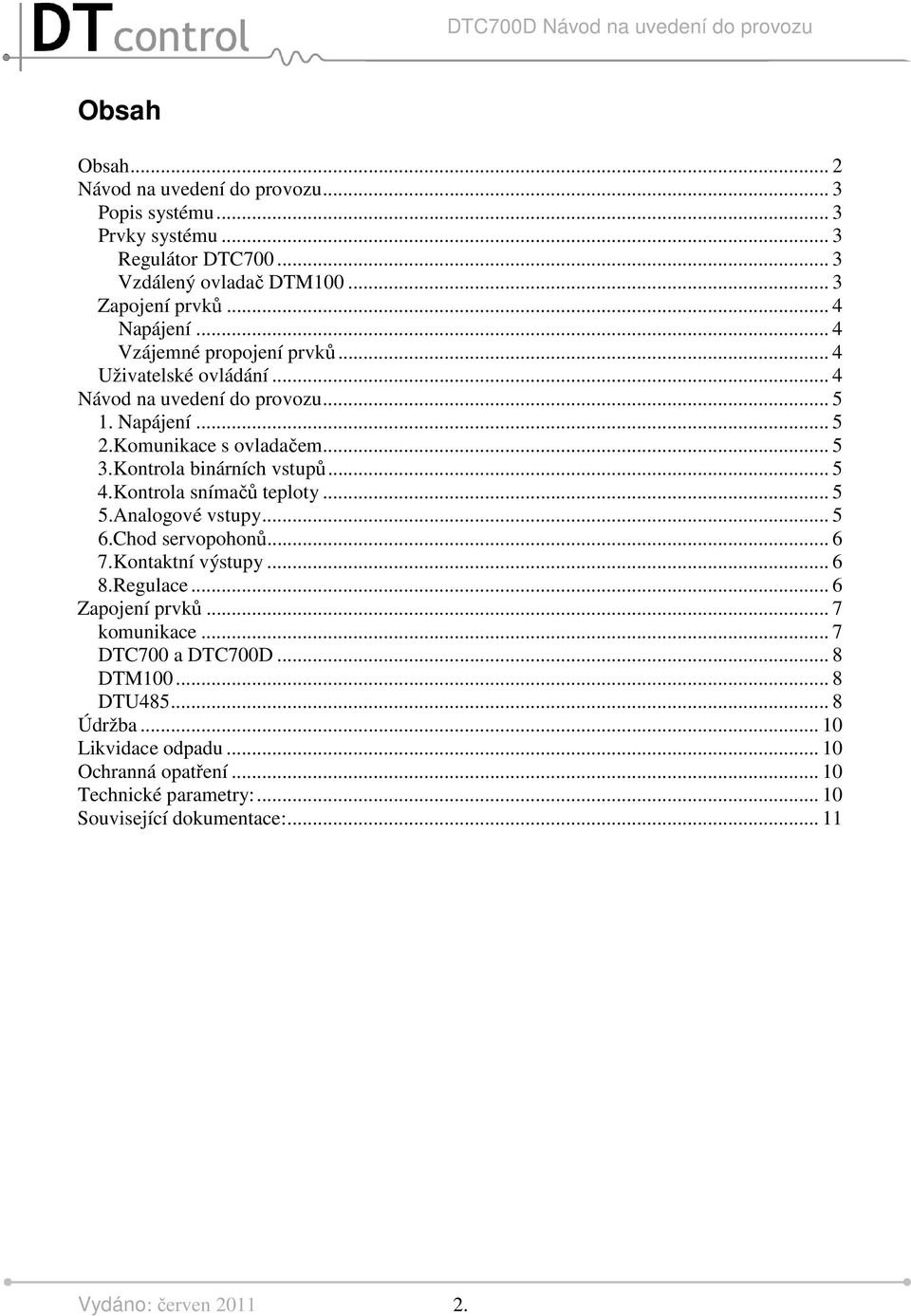 Kontrola binárních vstupů... 5 4.Kontrola snímačů teploty... 5 5.Analogové vstupy... 5 6.Chod servopohonů... 6 7.Kontaktní výstupy... 6 8.Regulace.