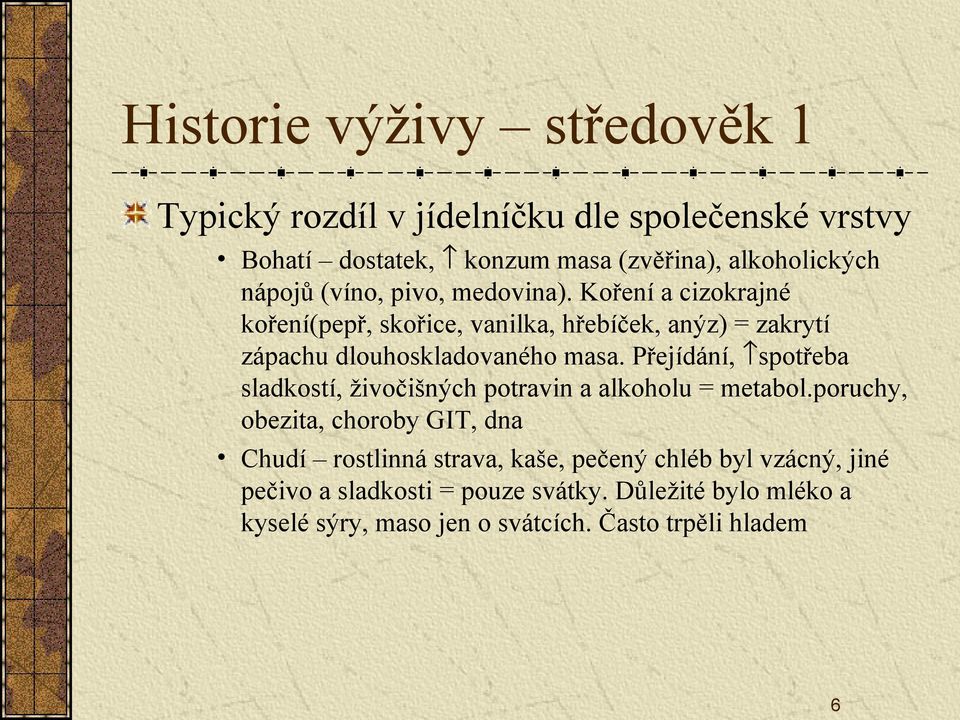 Koření a cizokrajné koření(pepř, skořice, vanilka, hřebíček, anýz) = zakrytí zápachu dlouhoskladovaného masa.