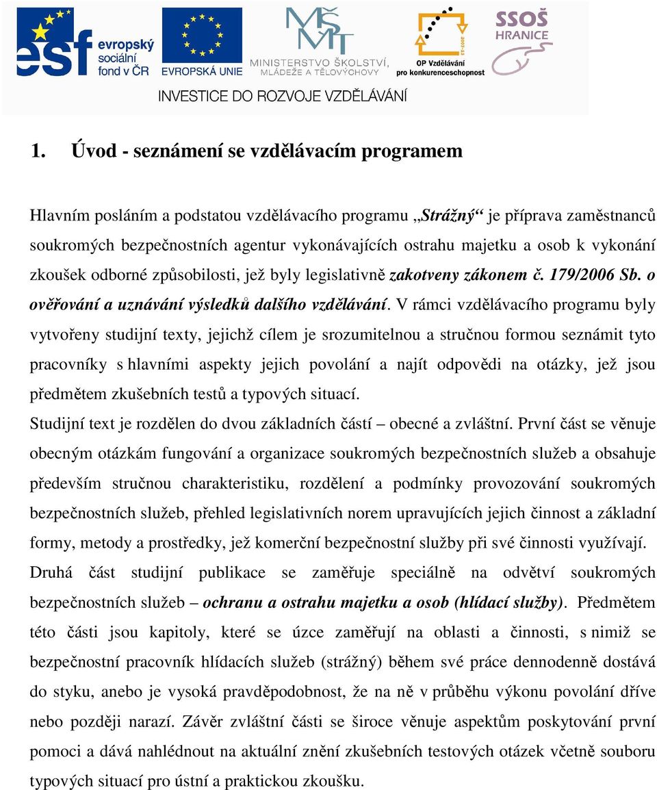 V rámi vzdělávaího programu yly vytvořeny studijní texty, jejihž ílem je srozumitelnou a stručnou formou seznámit tyto praovníky s hlavními aspekty jejih povolání a najít odpovědi na otázky, jež jsou