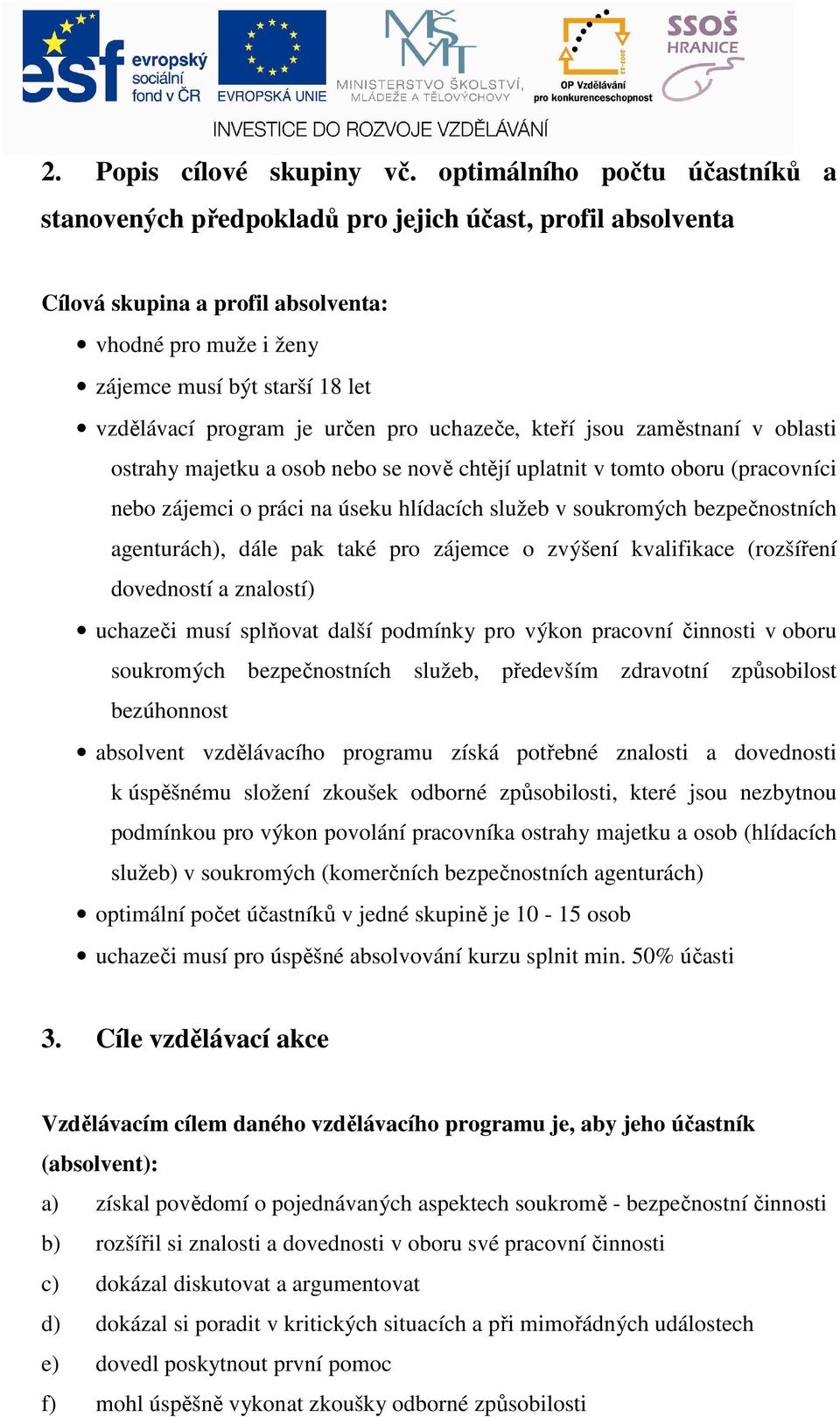 určen pro uhazeče, kteří jsou zaměstnaní v olasti ostrahy majetku a oso neo se nově htějí uplatnit v tomto ooru (praovníi neo zájemi o prái na úseku hlídaíh služe v soukromýh ezpečnostníh agenturáh),