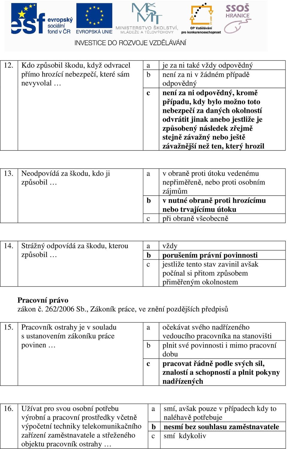 Neodpovídá za škodu, kdo ji způsoil a v oraně proti útoku vedenému nepřiměřeně, neo proti osoním zájmům v nutné oraně proti hrozíímu neo trvajíímu útoku při oraně všeoeně 14.