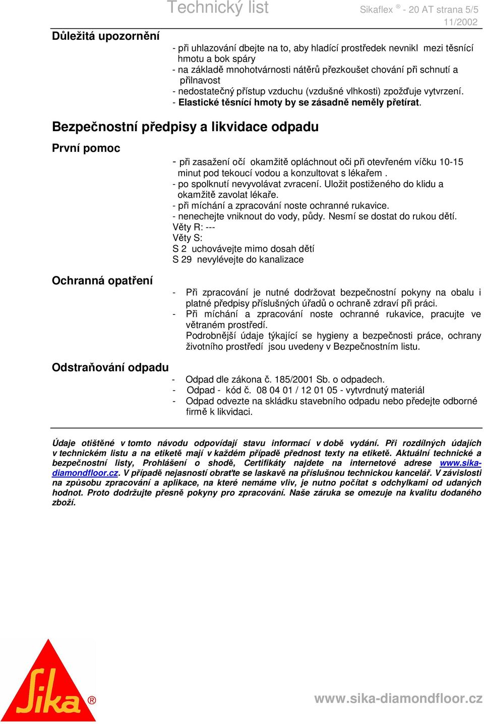 Bezpečnostní předpisy a likvidace odpadu První pomoc - při zasažení očí okamžitě opláchnout oči při otevřeném víčku 10-15 minut pod tekoucí vodou a konzultovat s lékařem.