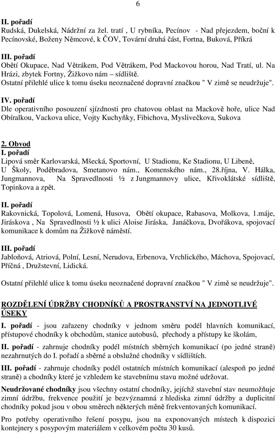 Ostatní přilehlé ulice k tomu úseku neoznačené dopravní značkou " V zimě se neudržuje". IV.