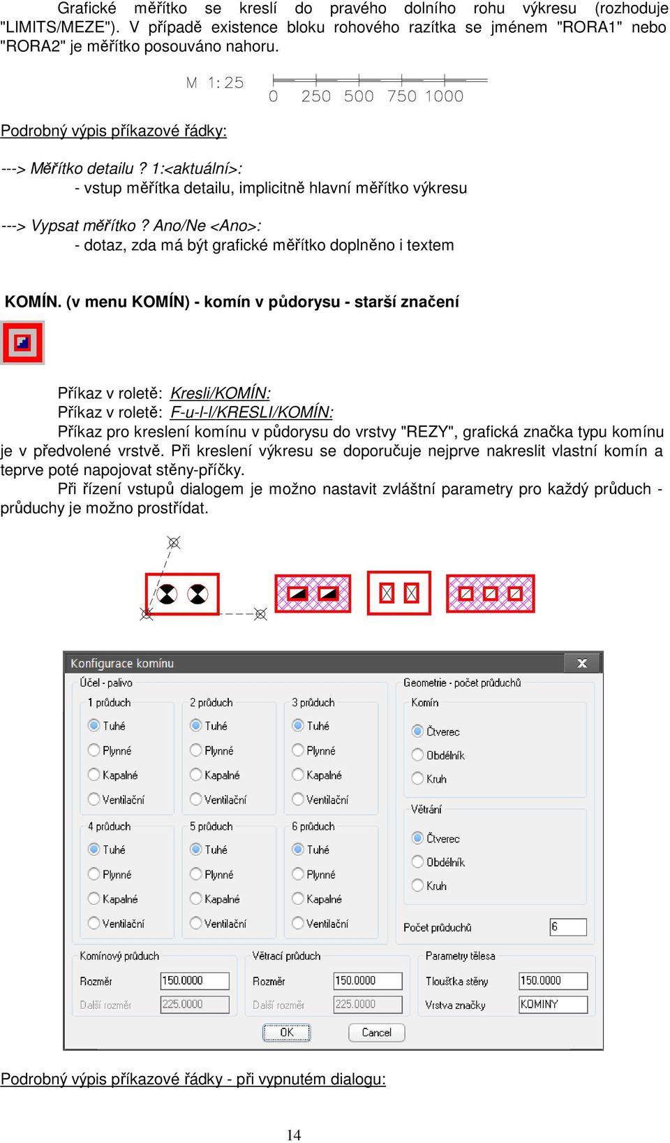 Ano/Ne <Ano>: - dotaz, zda má být grafické měřítko doplněno i textem KOMÍN.