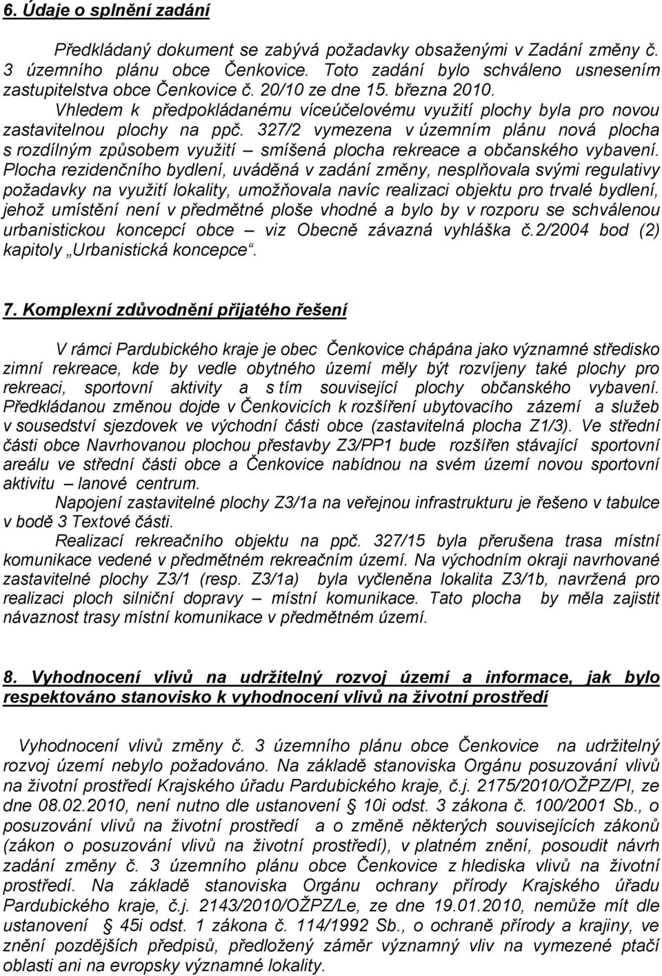 327/2 vymezena v územním plánu nová plocha s rozdílným způsobem využití smíšená plocha rekreace a občanského vybavení.