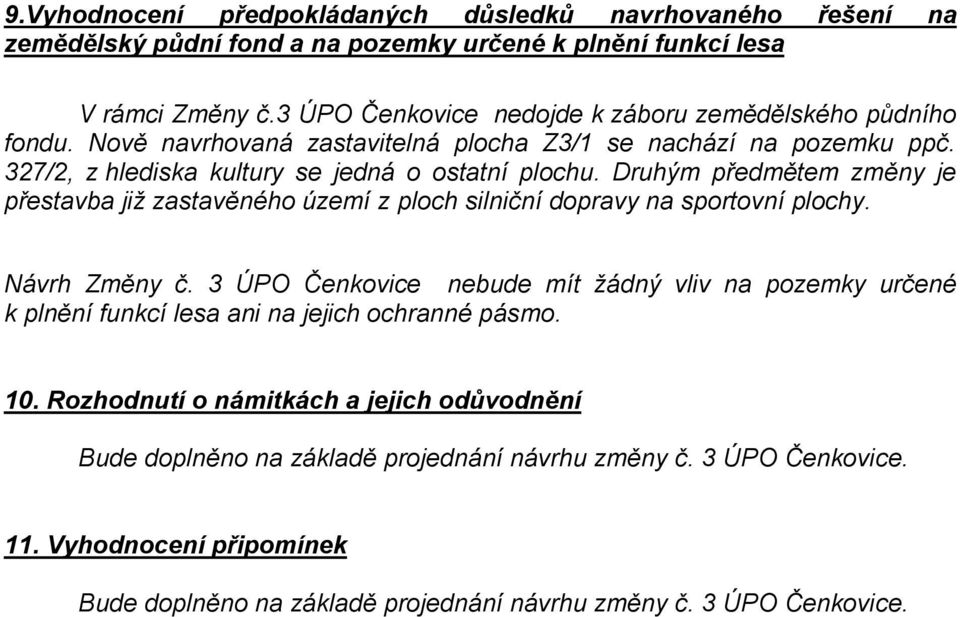 Druhým předmětem změny je přestavba již zastavěného území z ploch silniční dopravy na sportovní plochy. Návrh Změny č.