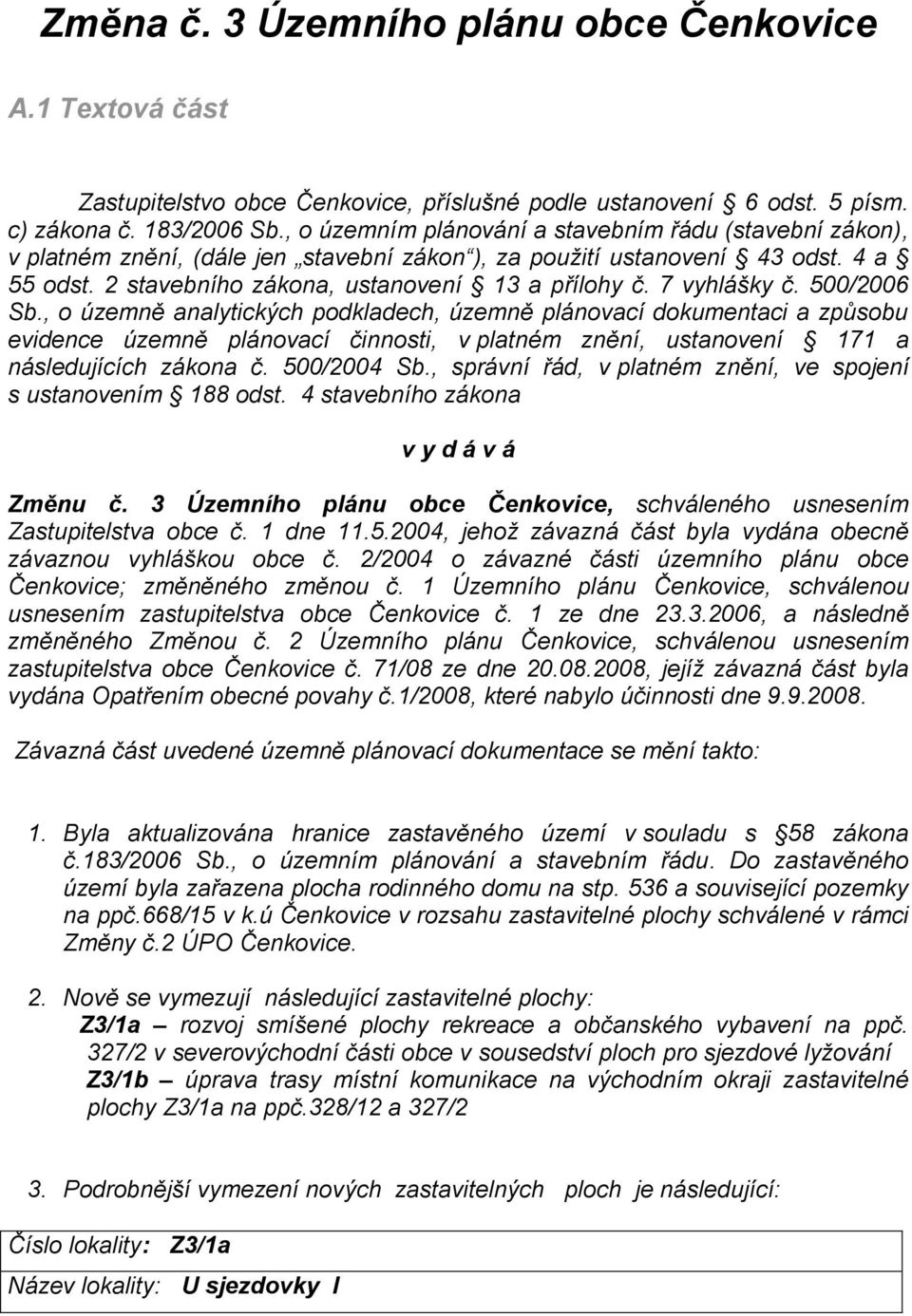 7 vyhlášky č. 500/2006 Sb., o územně analytických podkladech, územně plánovací dokumentaci a způsobu evidence územně plánovací činnosti, v platném znění, ustanovení 171 a následujících zákona č.