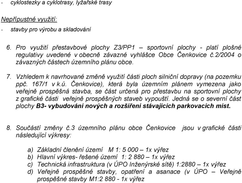 Vzhledem k navrhované změně využití části ploch silniční dopravy (na pozemku ppč. 167/1 v k.ú.