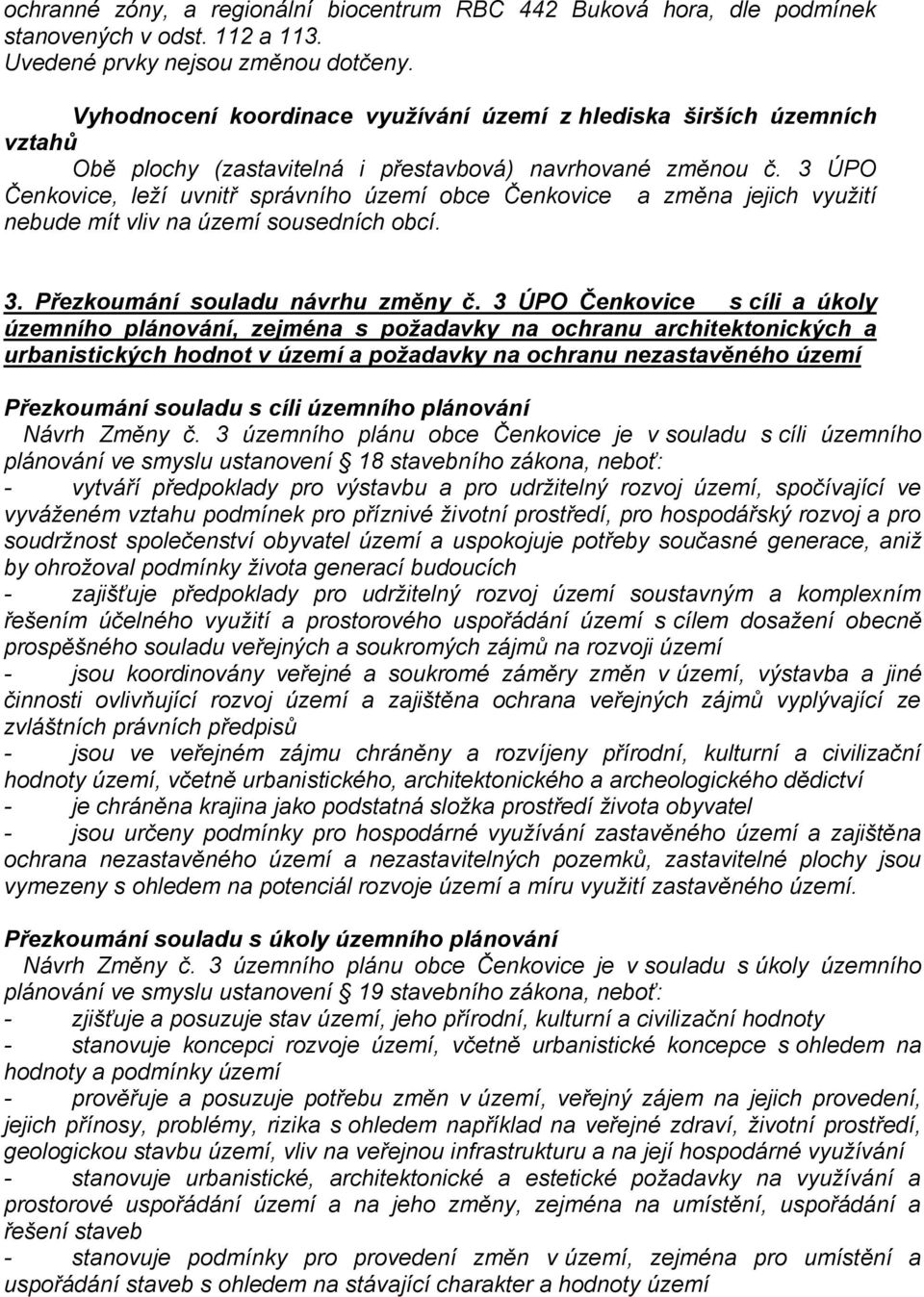 3 ÚPO Čenkovice, leží uvnitř správního území obce Čenkovice a změna jejich využití nebude mít vliv na území sousedních obcí. 3. Přezkoumání souladu návrhu změny č.