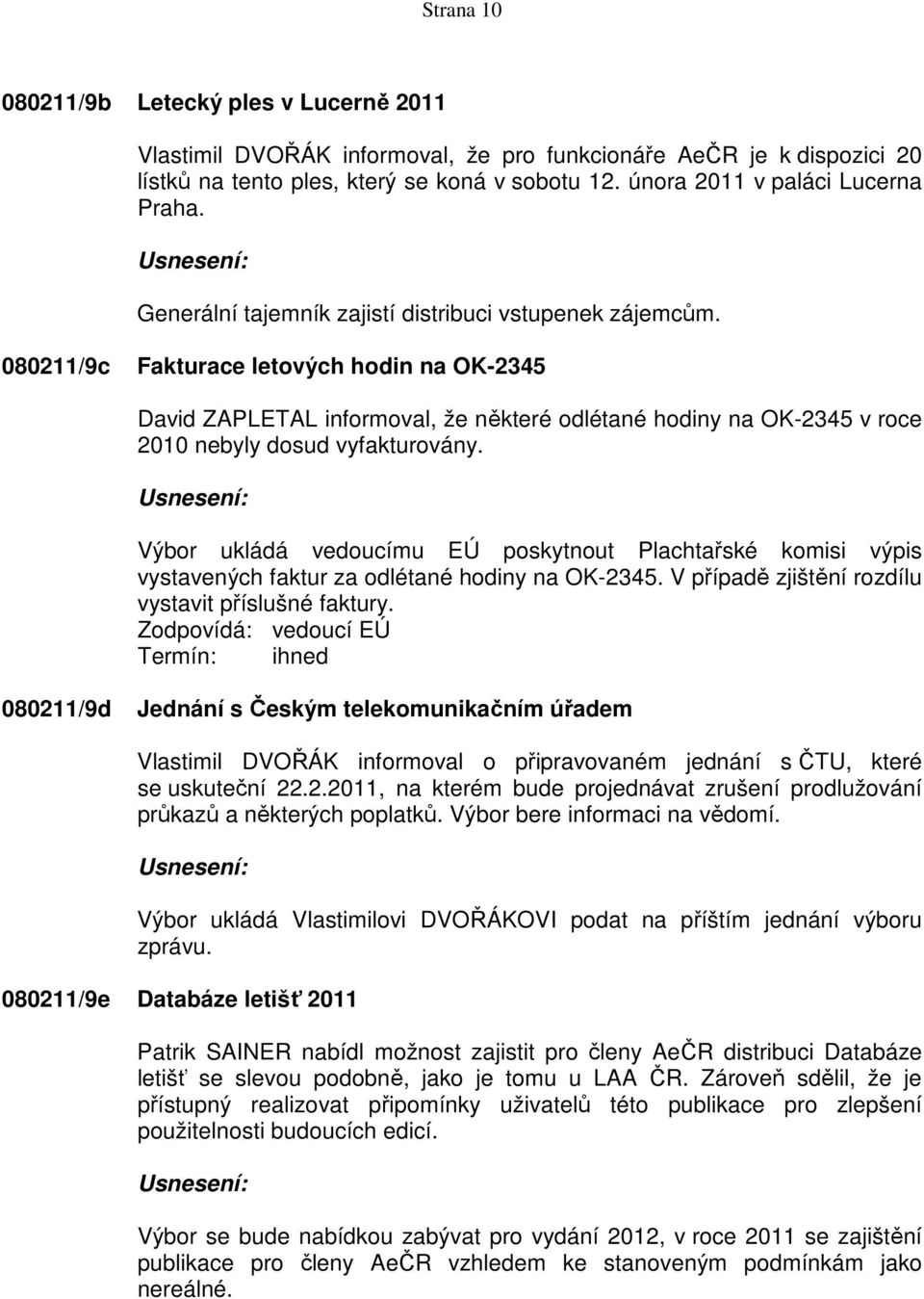 080211/9c Fakturace letových hodin na OK-2345 David ZAPLETAL informoval, že některé odlétané hodiny na OK-2345 v roce 2010 nebyly dosud vyfakturovány.