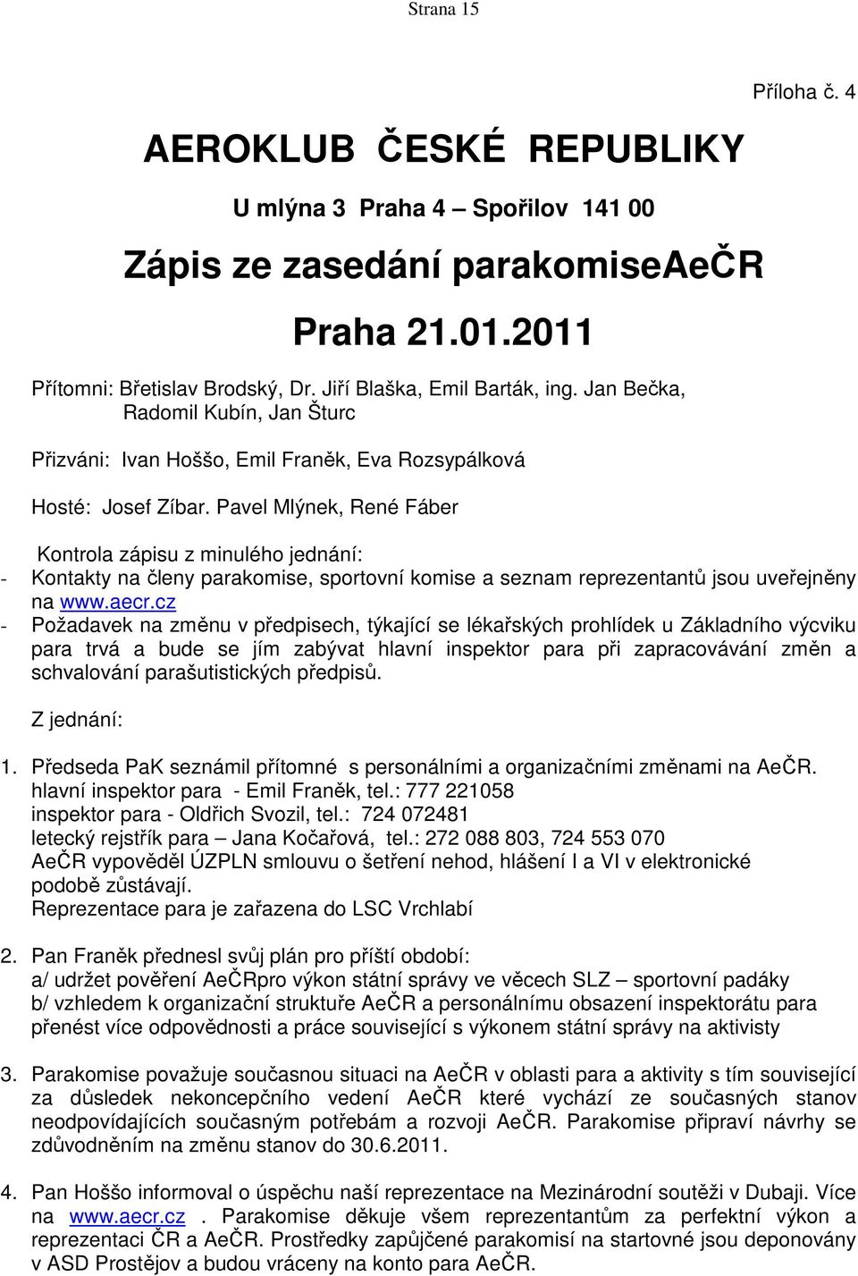 Pavel Mlýnek, René Fáber Kontrola zápisu z minulého jednání: - Kontakty na členy parakomise, sportovní komise a seznam reprezentantů jsou uveřejněny na www.aecr.