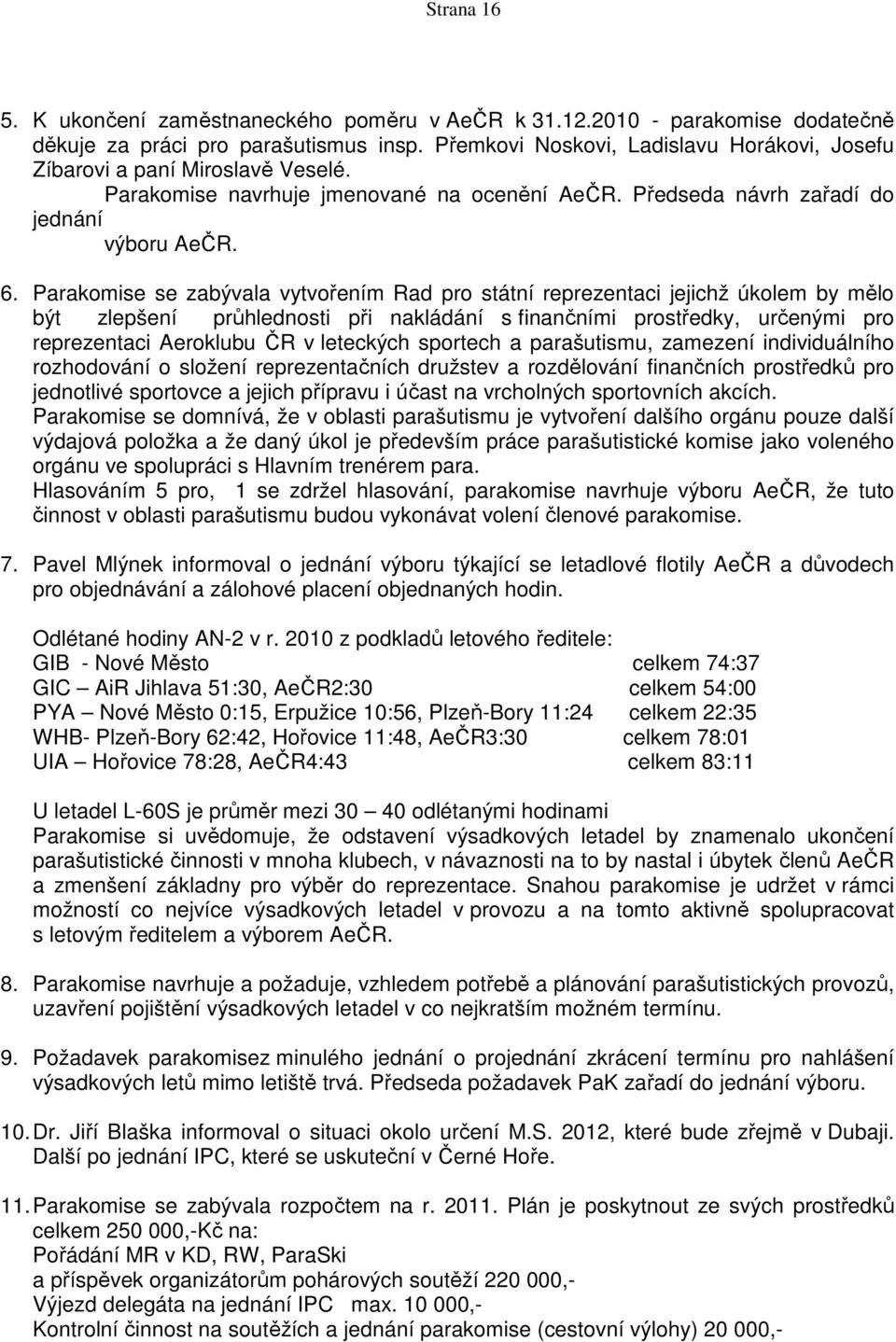 Parakomise se zabývala vytvořením Rad pro státní reprezentaci jejichž úkolem by mělo být zlepšení průhlednosti při nakládání s finančními prostředky, určenými pro reprezentaci Aeroklubu ČR v