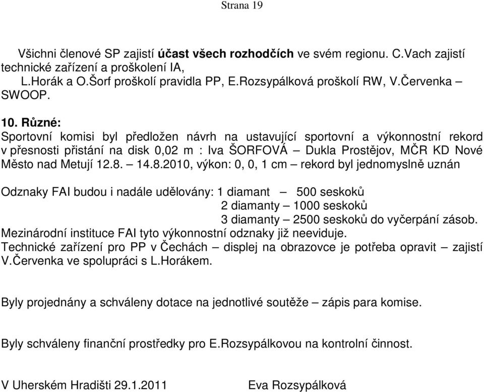 Různé: Sportovní komisi byl předložen návrh na ustavující sportovní a výkonnostní rekord v přesnosti přistání na disk 0,02 m : Iva ŠORFOVÁ Dukla Prostějov, MČR KD Nové Město nad Metují 12.8.