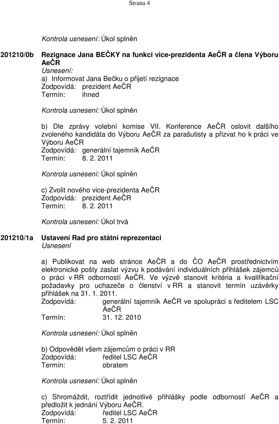 2011 c) Zvolit nového vice-prezidenta AeČR Zodpovídá: prezident AeČR Termín: 8. 2.