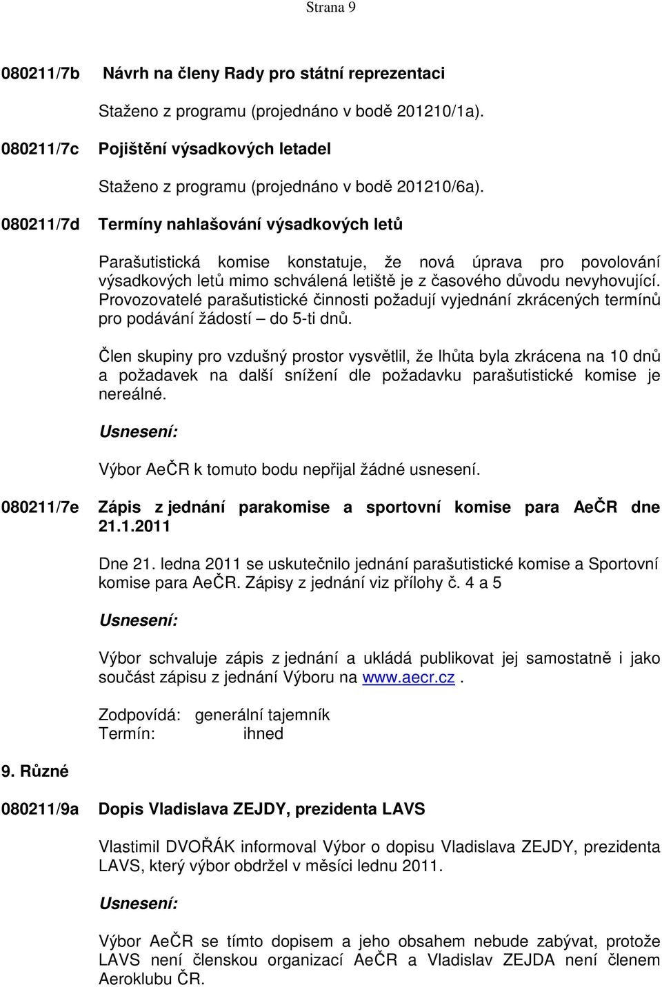 080211/7d Termíny nahlašování výsadkových letů Parašutistická komise konstatuje, že nová úprava pro povolování výsadkových letů mimo schválená letiště je z časového důvodu nevyhovující.