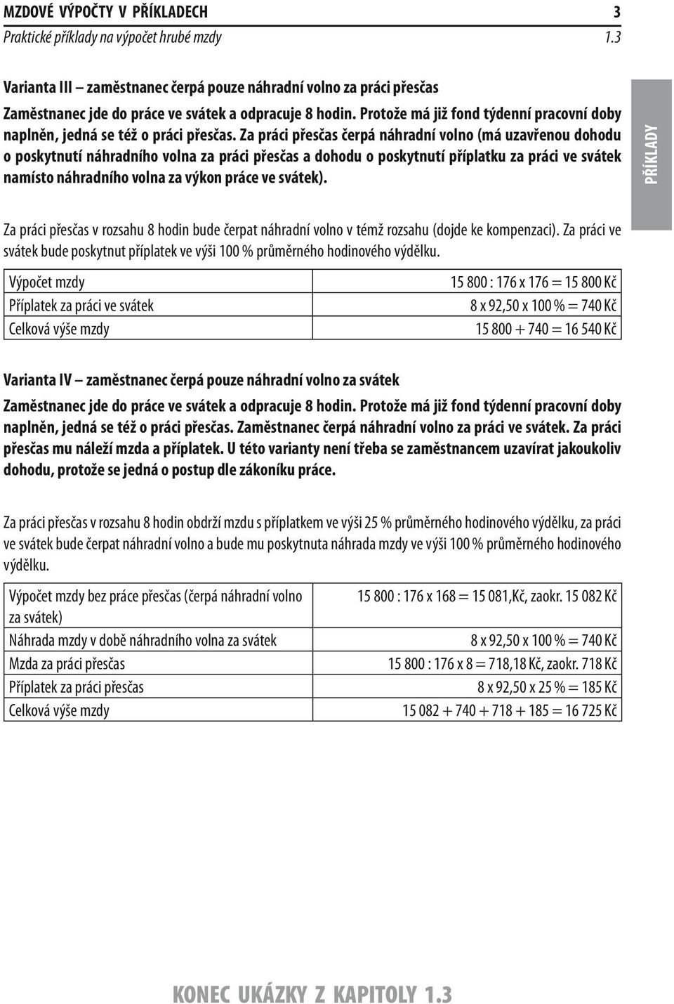 Za práci přesčas čerpá náhradní volno (má uzavřenou dohodu o poskytnutí náhradního volna za práci přesčas a dohodu o poskytnutí příplatku za práci ve svátek namísto náhradního volna za výkon práce ve