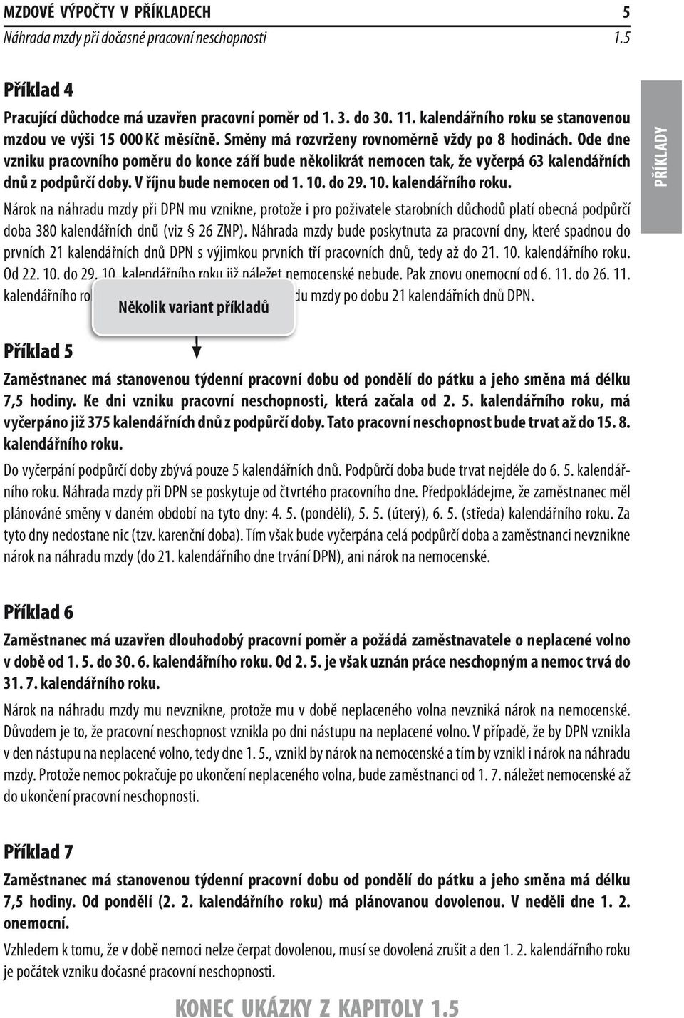 Ode dne vzniku pracovního poměru do konce září bude několikrát nemocen tak, že vyčerpá 63 kalendářních dnů z podpůrčí doby. V říjnu bude nemocen od 1. 10. do 29. 10. kalendářního roku.