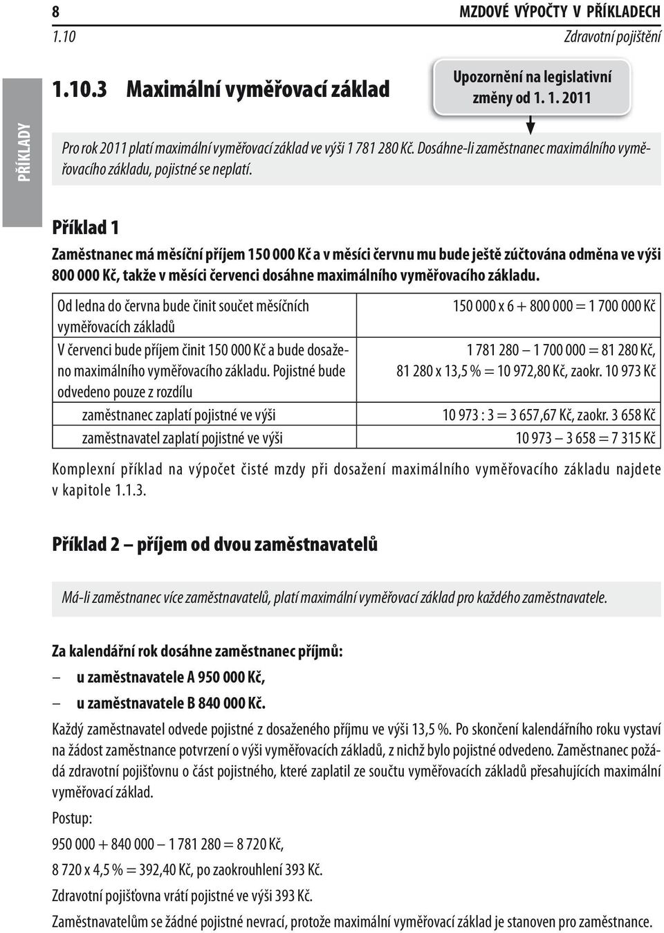 Příklad 1 Zaměstnanec má měsíční příjem 150 000 Kč a v měsíci červnu mu bude ještě zúčtována odměna ve výši 800 000 Kč, takže v měsíci červenci dosáhne maximálního vyměřovacího základu.