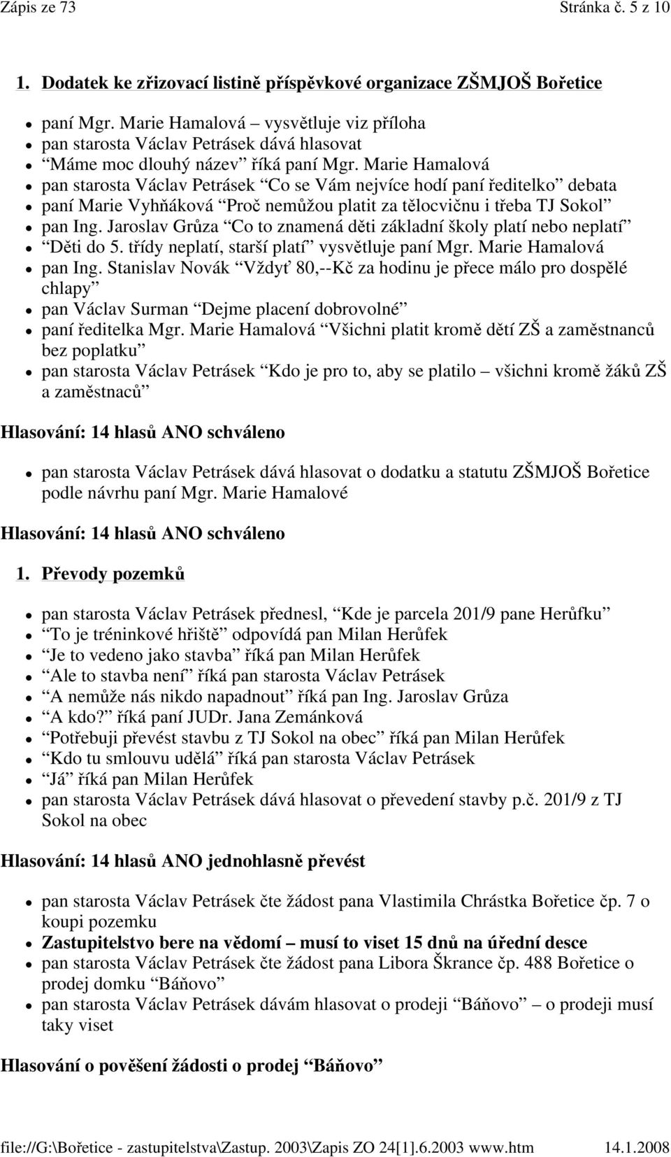 Marie Hamalová pan starosta Václav Petrásek Co se Vám nejvíce hodí paní ředitelko debata paní Marie Vyhňáková Proč nemůžou platit za tělocvičnu i třeba TJ Sokol pan Ing.