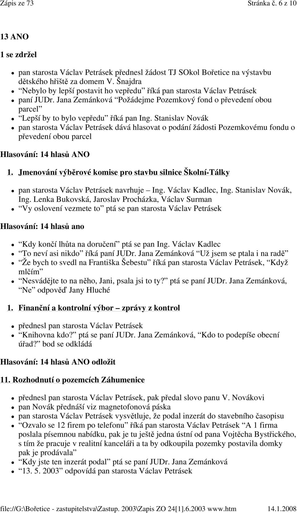 Stanislav Novák pan starosta Václav Petrásek dává hlasovat o podání žádosti Pozemkovému fondu o převedení obou parcel Hlasování: 14 hlasů ANO 1.