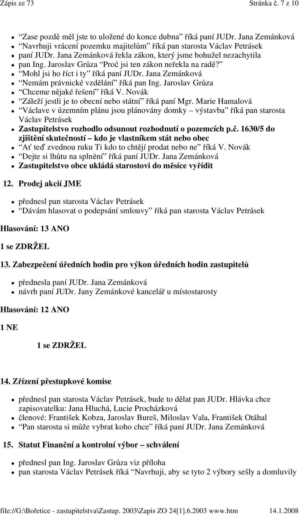 Jana Zemánková Nemám právnické vzdělání říká pan Ing. Jaroslav Grůza Chceme nějaké řešení říká V. Novák Záleží jestli je to obecní nebo státní říká paní Mgr.