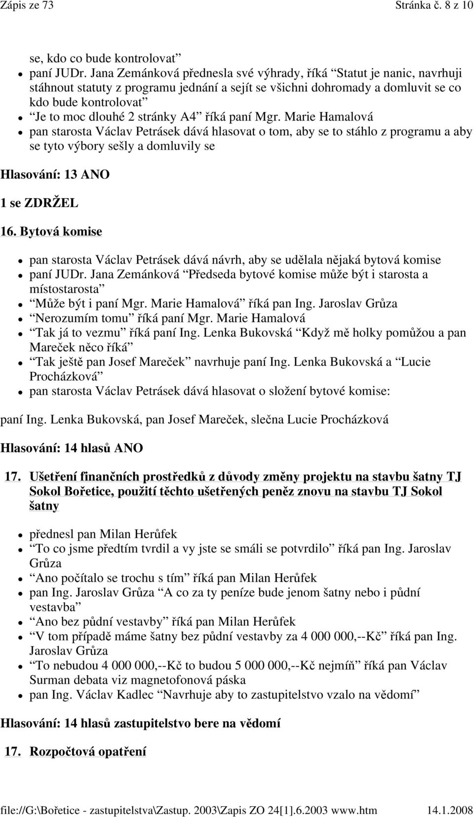 A4 říká paní Mgr. Marie Hamalová pan starosta Václav Petrásek dává hlasovat o tom, aby se to stáhlo z programu a aby se tyto výbory sešly a domluvily se Hlasování: 13 ANO 1 se ZDRŽEL 16.