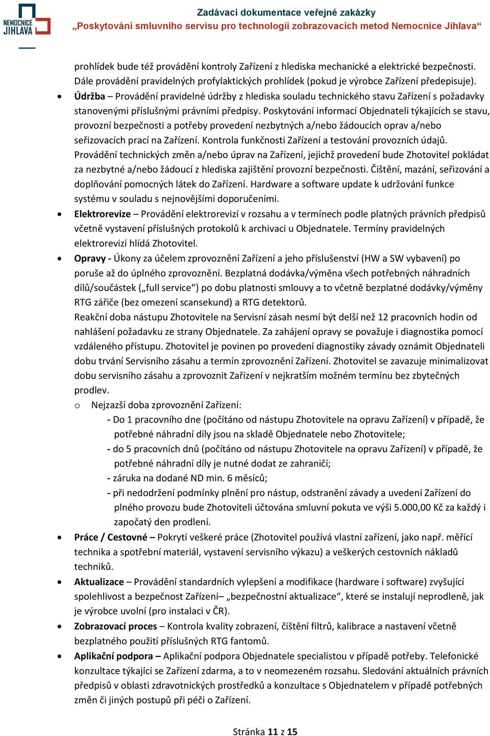 Poskytování informací Objednateli týkajících se stavu, provozní bezpečnosti a potřeby provedení nezbytných a/nebo žádoucích oprav a/nebo seřizovacích prací na Zařízení.