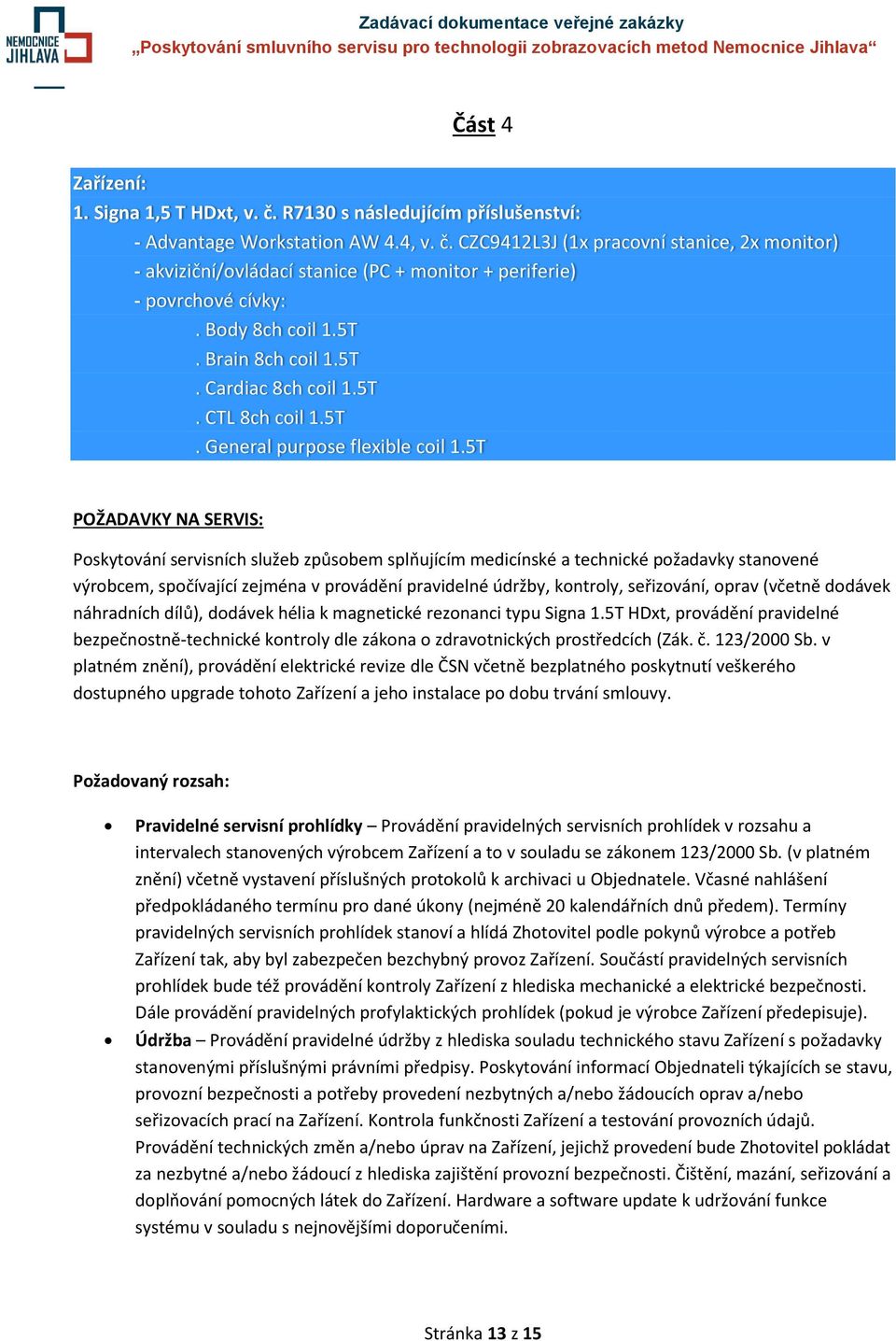5T POŽADAVKY NA SERVIS: Poskytování servisních služeb způsobem splňujícím medicínské a technické požadavky stanovené výrobcem, spočívající zejména v provádění pravidelné údržby, kontroly, seřizování,