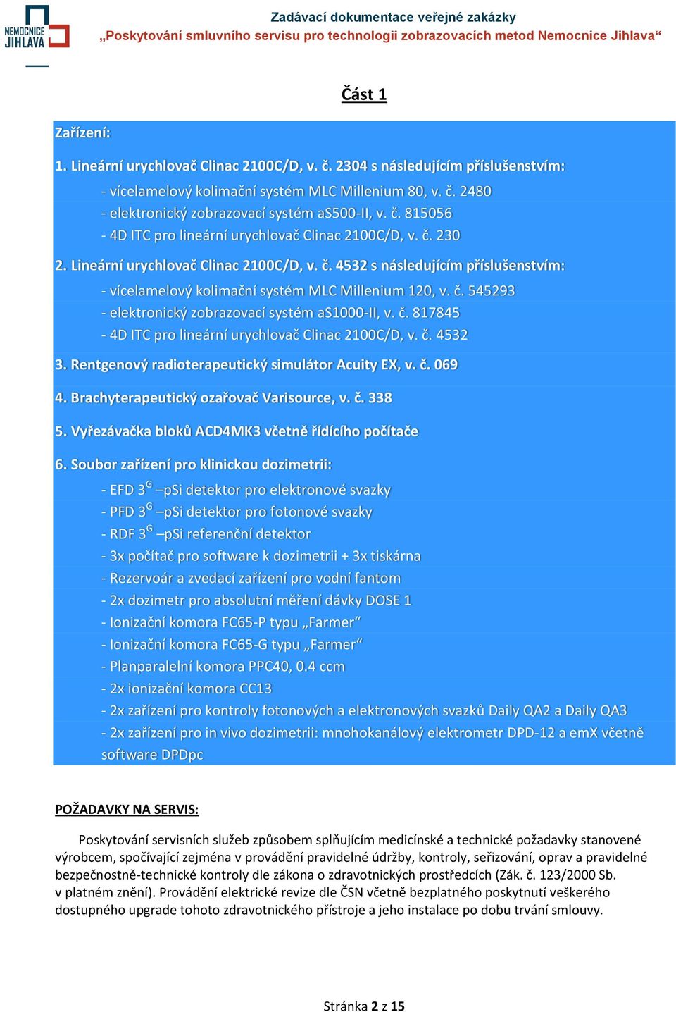 č. 545293 - elektronický zobrazovací systém as1000-ii, v. č. 817845-4D ITC pro lineární urychlovač Clinac 2100C/D, v. č. 4532 3. Rentgenový radioterapeutický simulátor Acuity EX, v. č. 069 4.