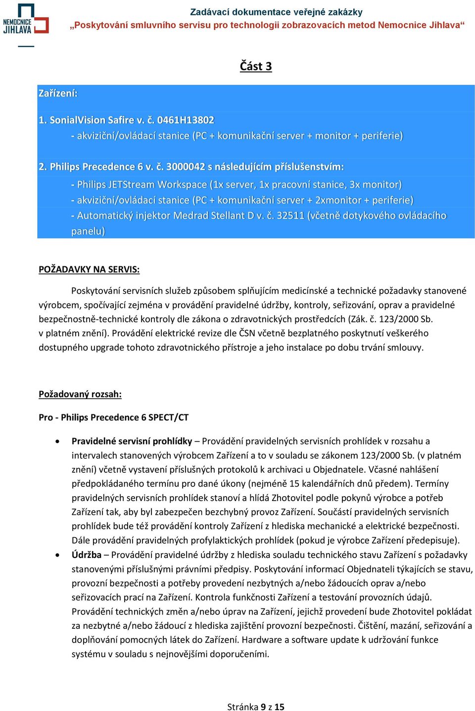 3000042 s následujícím příslušenstvím: - Philips JETStream Workspace (1x server, 1x pracovní stanice, 3x monitor) - akviziční/ovládací stanice (PC + komunikační server + 2xmonitor + periferie) -