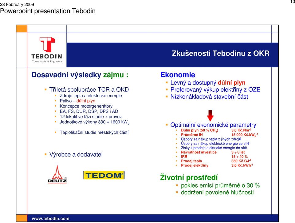 stavební část Optimální ekonomické parametry Důlní plyn (50 % CH 4 ) 3,0 Kč.Nm -3 Průměrné IN 15 000 Kč.