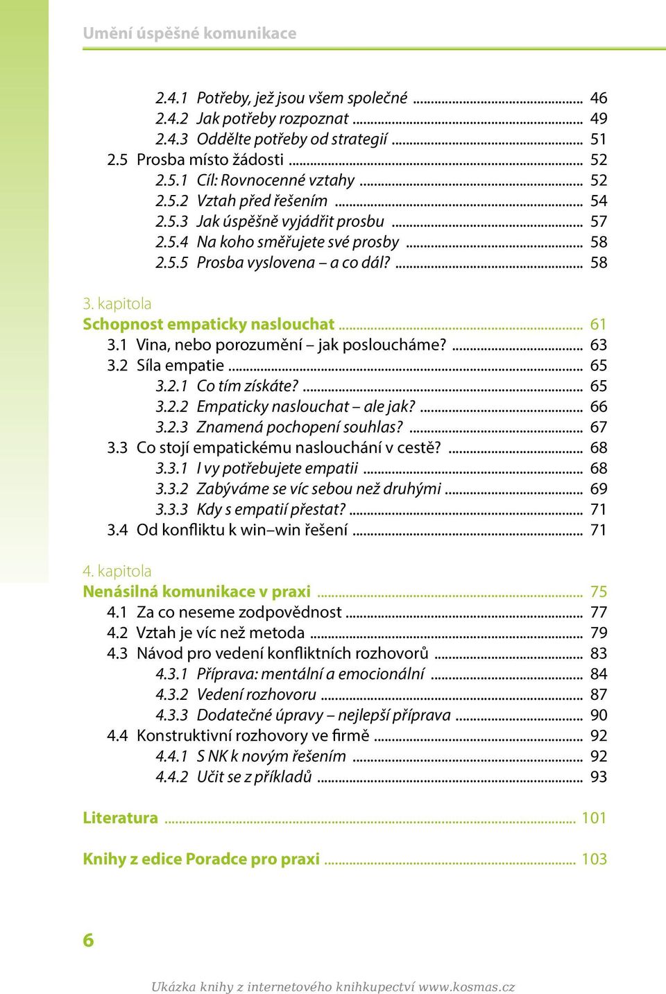 .. 61 3.1 Vina, nebo porozumění jak posloucháme?... 63 3.2 Síla empatie... 65 3.2.1 Co tím získáte?... 65 3.2.2 Empaticky naslouchat ale jak?... 66 3.2.3 Znamená pochopení souhlas?... 67 3.