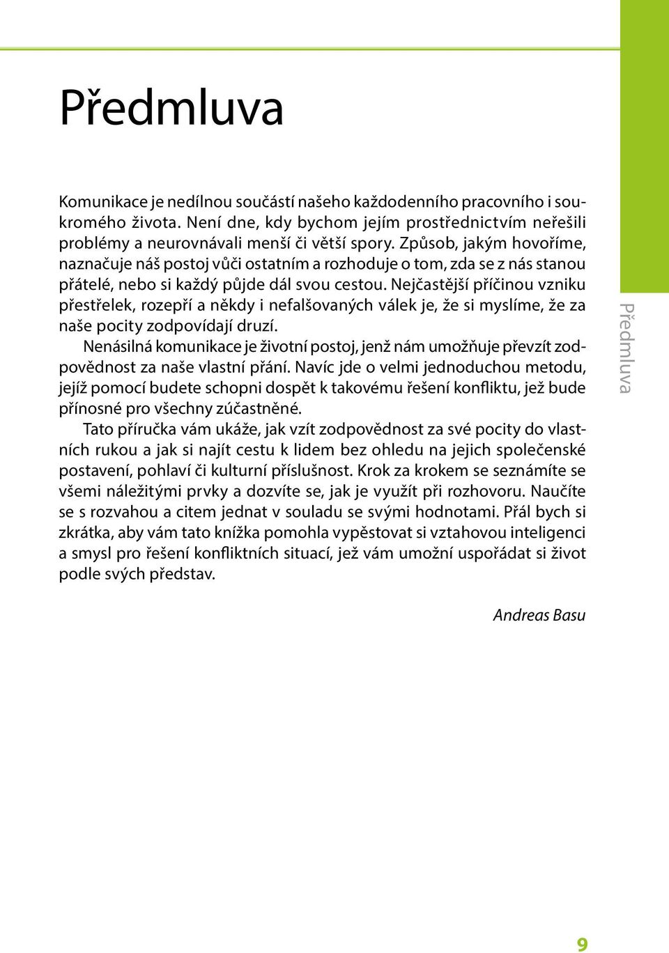 Nejčastější příčinou vzniku přestřelek, rozepří a někdy i nefalšovaných válek je, že si myslíme, že za naše pocity zodpovídají druzí.