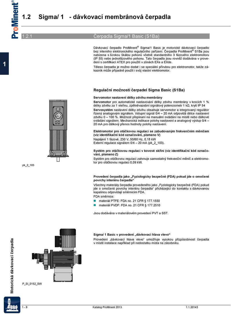 Čerpadla ProMinent SBa jsou nabízena s širokou škálou pohonů včetně standardního 3 fázového elektromotoru (IP 55) nebo jednofázového pohonu.