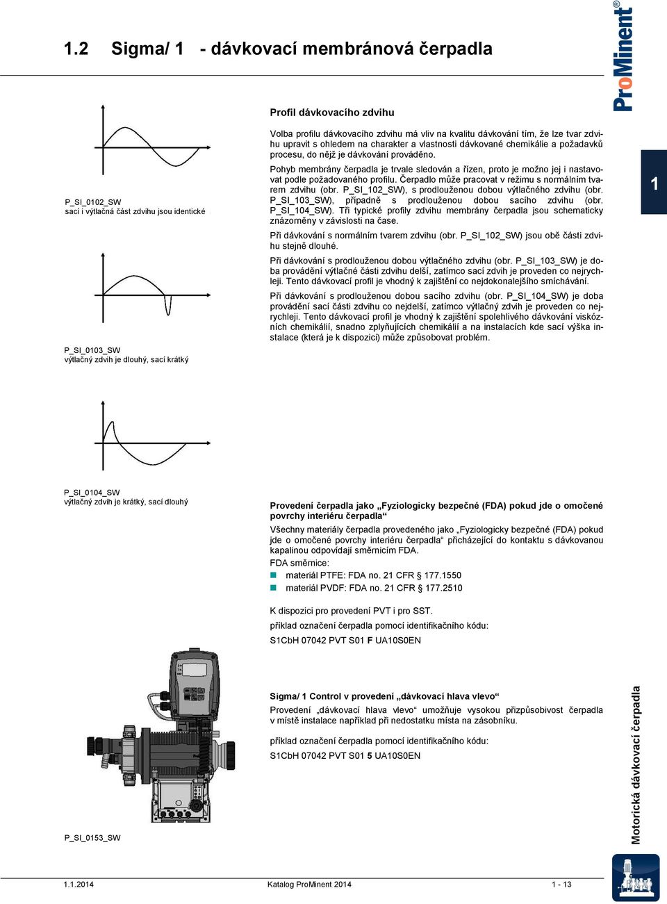 zdvihu má vliv na kvalitu dávkování tím, že lze tvar zdvihu upravit s ohledem na charakter a vlastnosti dávkované chemikálie a požadavků procesu, do nějž je dávkování prováděno.