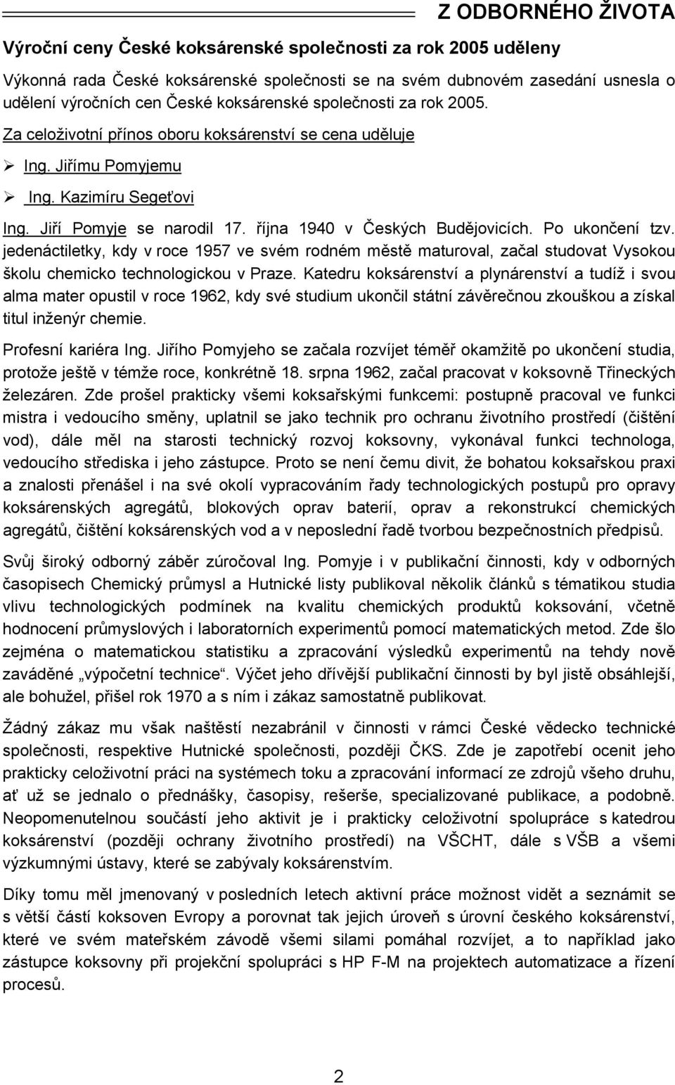 října 1940 v Českých Budějovicích. Po ukončení tzv. jedenáctiletky, kdy v roce 1957 ve svém rodném městě maturoval, začal studovat Vysokou školu chemicko technologickou v Praze.