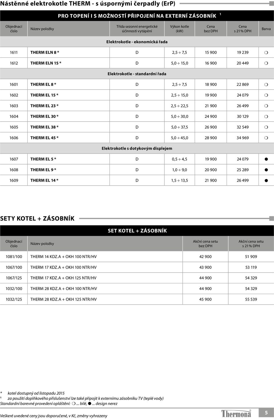 THERM EL 15 * D 2,5 15,0 19 900 24 079 1603 THERM EL 23 * D 2,5 22,5 21 900 26 499 1604 THERM EL 30 * D 5,0 30,0 24 900 30 129 1605 THERM EL 38 * D 5,0 37,5 26 900 32 549 1606 THERM EL 45 * D 5,0