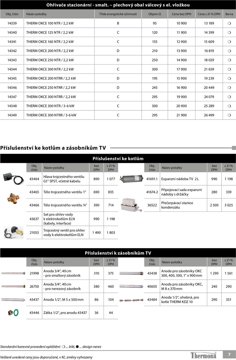 12 900 15 609 14342 THERM OKCE 200 NTR / 2,2 kw D 210 13 900 16 819 14343 THERM OKCE 250 NTR / 2,2 kw D 250 14 900 18 029 14344 THERM OKCE 300 NTR / 2,2 kw C 300 17 900 21 659 14345 THERM OKCE 200