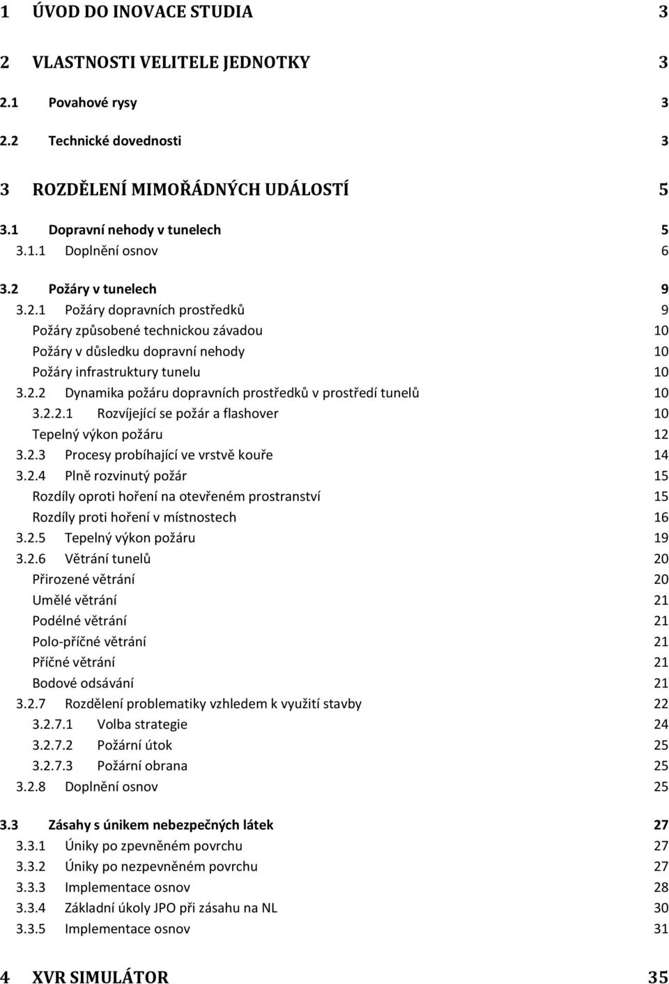 2.2.1 Rozvíjející se požár a flashover 10 Tepelný výkon požáru 12 3.2.3 Procesy probíhající ve vrstvě kouře 14 3.2.4 Plně rozvinutý požár 15 Rozdíly oproti hoření na otevřeném prostranství 15 Rozdíly proti hoření v místnostech 16 3.