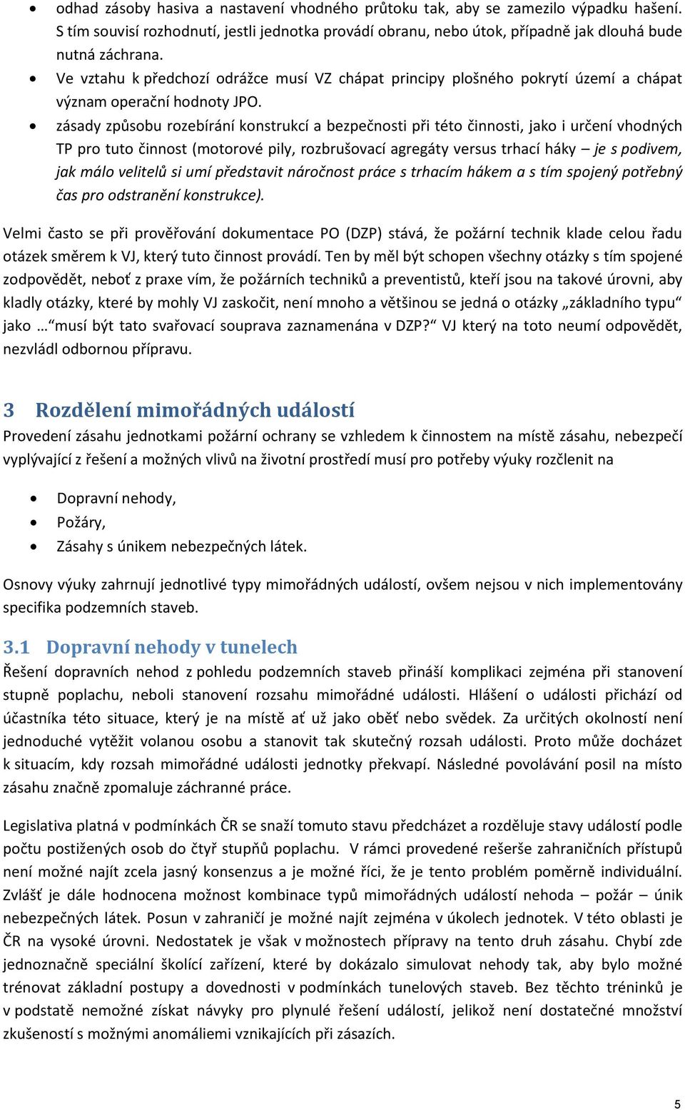 zásady způsobu rozebírání konstrukcí a bezpečnosti při této činnosti, jako i určení vhodných TP pro tuto činnost (motorové pily, rozbrušovací agregáty versus trhací háky je s podivem, jak málo