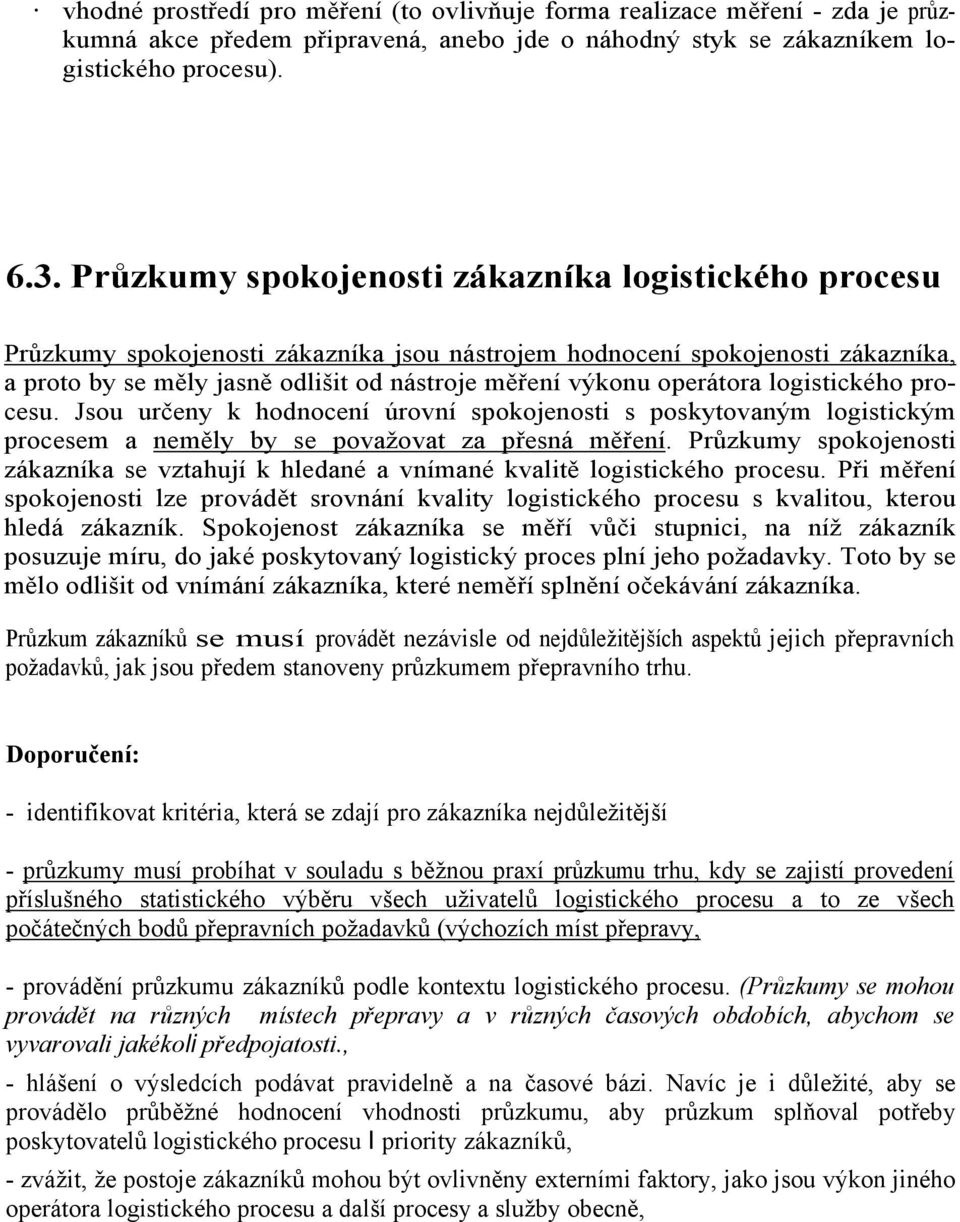 operátora logistického procesu. Jsou určeny k hodnocení úrovní spokojenosti s poskytovaným logistickým procesem a neměly by se považovat za přesná měření.