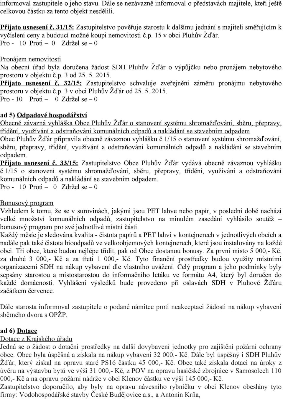 Pronájem nemovitosti Na obecní úřad byla doručena žádost SDH Pluhův Žďár o výpůjčku nebo pronájem nebytového prostoru v objektu č.p. 3 od 25. 5. 2015. Přijato usnesení č.