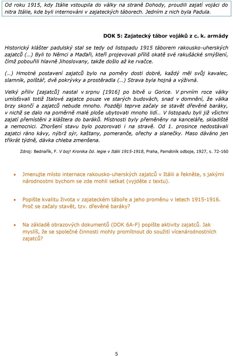 armády Historický klášter padulský stal se tedy od listopadu 1915 táborem rakousko-uherských zajatců ( ) Byli to Němci a Maďaři, kteří projevovali příliš okatě své rakušácké smýšlení, čímž pobouřili