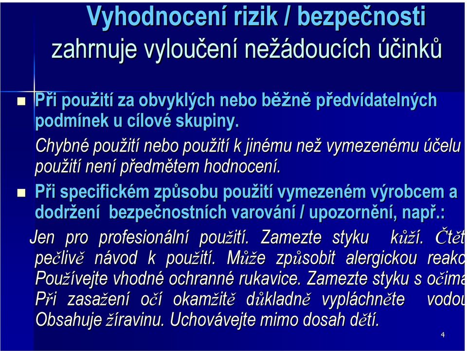 Při i specifickém m způsobu použit ití vymezeném m výrobcem a dodržen ení bezpečnostn nostních varování / upozornění,, např.: Jen pro profesionáln lní použit ití.