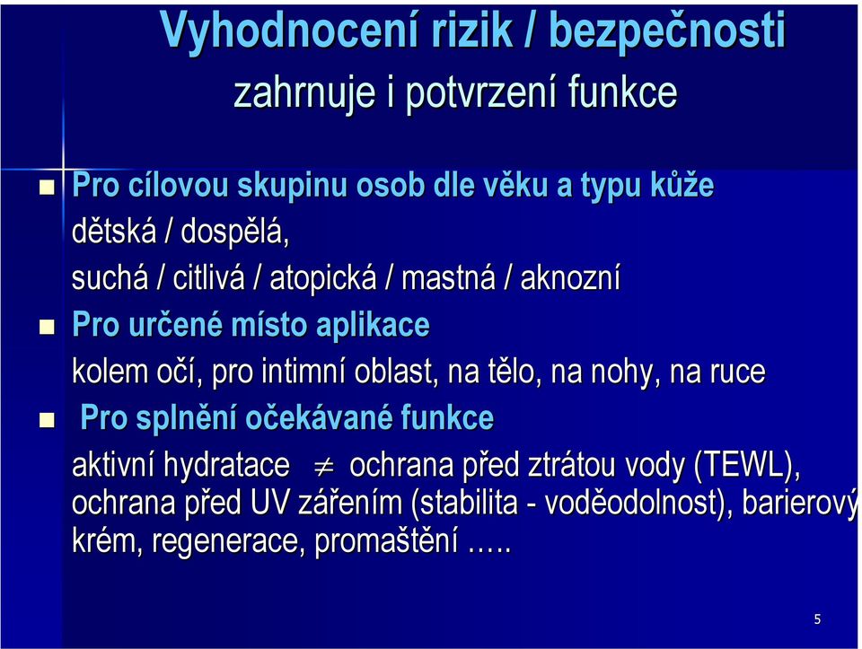 intimní oblast, na tělo, na nohy, na ruce Pro splnění očekávané funkce aktivní hydratace ochrana před