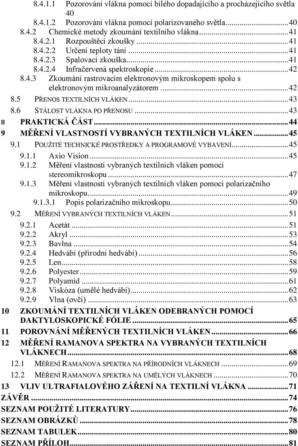 .. 42 8.5 PŘENOS TEXTILNÍCH VLÁKEN... 43 8.6 STÁLOST VLÁKNA PO PŘENOSU... 43 II PRAKTICKÁ ČÁST... 44 9 MĚŘENÍ VLASTNOSTÍ VYBRANÝCH TEXTILNÍCH VLÁKEN... 45 9.