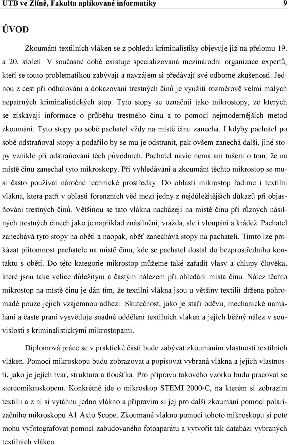 Jednou z cest při odhalování a dokazování trestných činů je využití rozměrově velmi malých nepatrných kriminalistických stop.