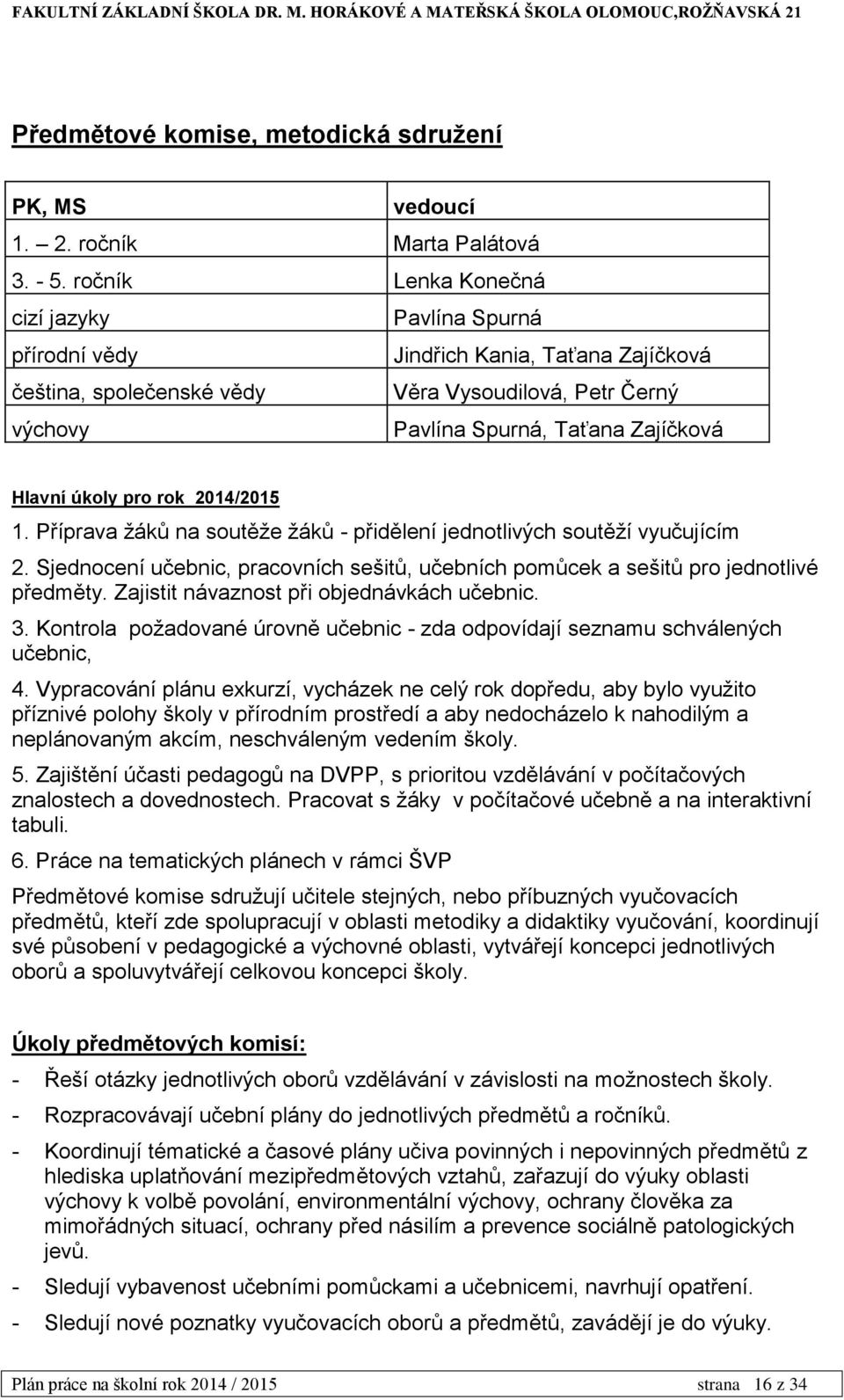 úkoly pro rok 2014/2015 1. Příprava žáků na soutěže žáků - přidělení jednotlivých soutěží vyučujícím 2. Sjednocení učebnic, pracovních sešitů, učebních pomůcek a sešitů pro jednotlivé předměty.