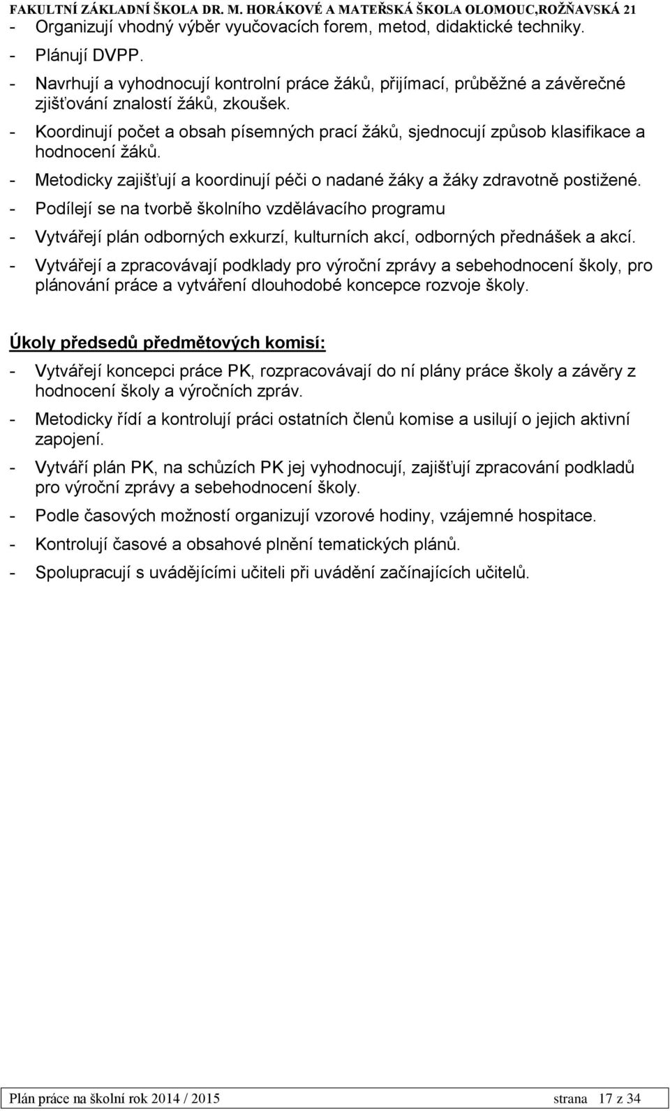 - Koordinují počet a obsah písemných prací žáků, sjednocují způsob klasifikace a hodnocení žáků. - Metodicky zajišťují a koordinují péči o nadané žáky a žáky zdravotně postižené.